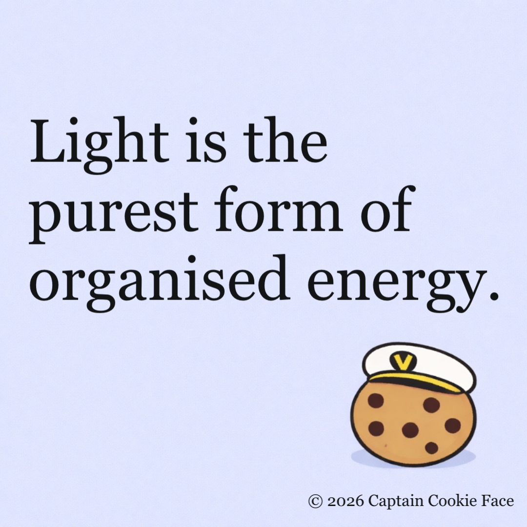 Light is the purest form of organised energy.